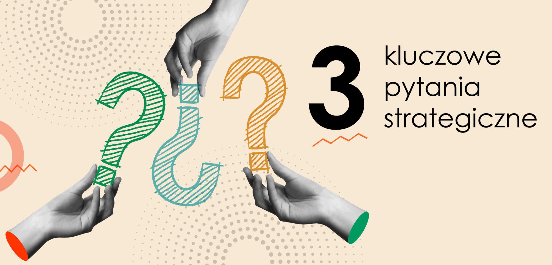 3 kluczowe pytania strategiczne